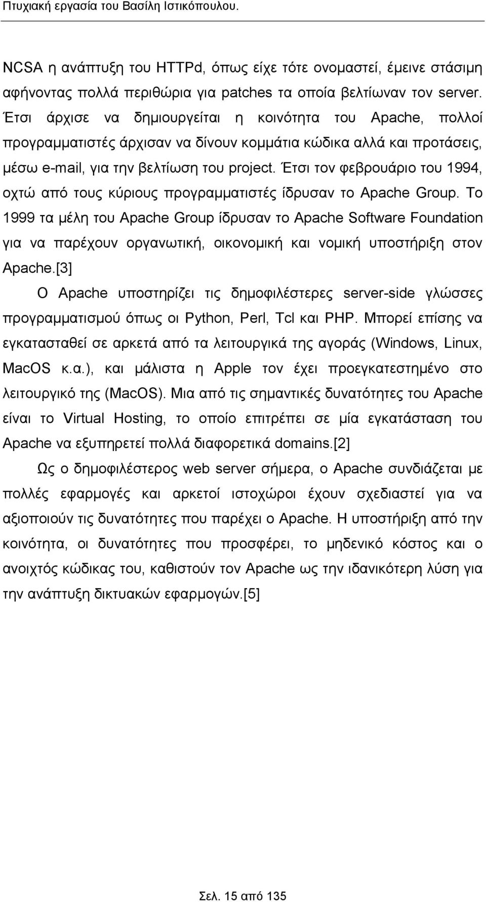 Έτσι τον φεβρουάριο του 1994, οχτώ από τους κύριους προγραμματιστές ίδρυσαν το Apache Group.