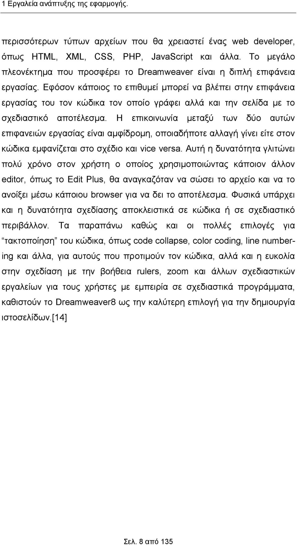 Εφόσον κάποιος το επιθυμεί μπορεί να βλέπει στην επιφάνεια εργασίας του τον κώδικα τον οποίο γράφει αλλά και την σελίδα με το σχεδιαστικό αποτέλεσμα.