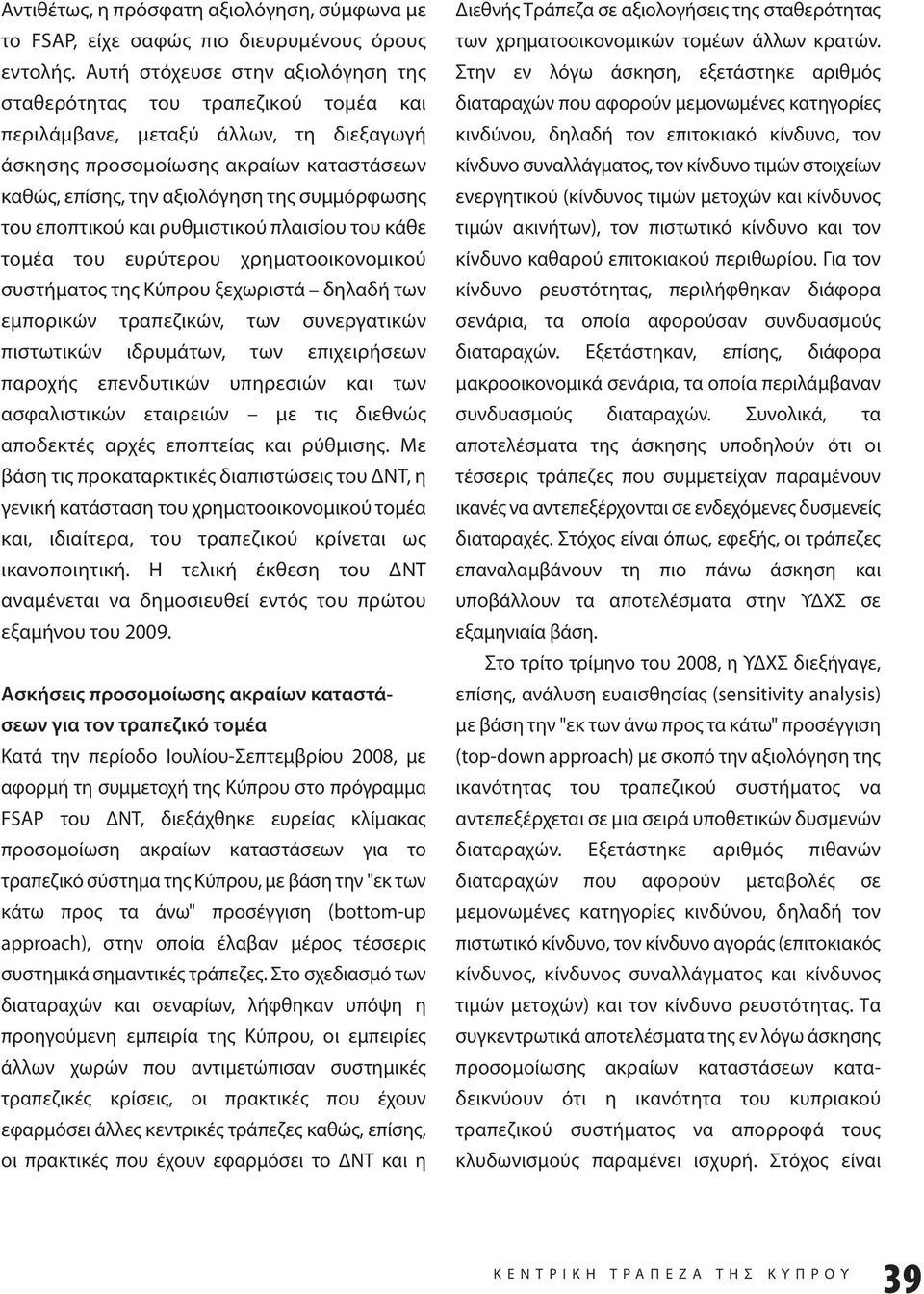 του εποπτικού και ρυθμιστικού πλαισίου του κάθε τομέα του ευρύτερου χρηματοοικονομικού συστήματος της Κύπρου ξεχωριστά δηλαδή των εμπορικών τραπεζικών, των συνεργατικών πιστωτικών ιδρυμάτων, των