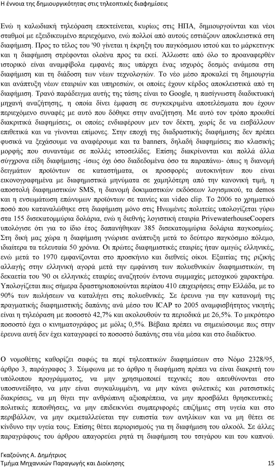 Άλλωστε από όλο το προαναφερθέν ιστορικό είναι αναμφίβολα εμφανές πως υπάρχει ένας ισχυρός δεσμός ανάμεσα στη διαφήμιση και τη διάδοση των νέων τεχνολογιών.