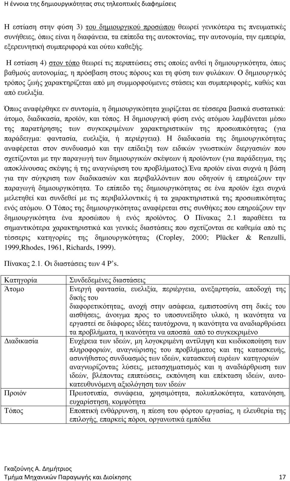 Ο δημιουργικός τρόπος ζωής χαρακτηρίζεται από μη συμμορφούμενες στάσεις και συμπεριφορές, καθώς και από ευελιξία.