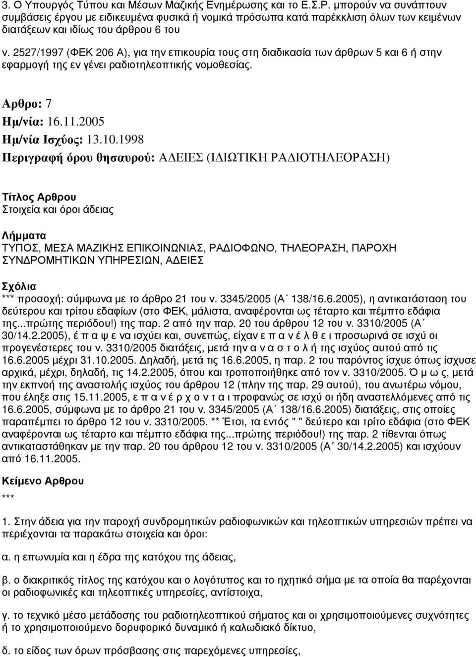 2527/1997 (ΦΕΚ 206 Α), για την επικουρία τους στη διαδικασία των άρθρων 5 και 6 ή στην εφαρμογή της εν γένει ραδιοτηλεοπτικής νομοθεσίας. Αρθρο: 7 Ημ/νία: 16.11.