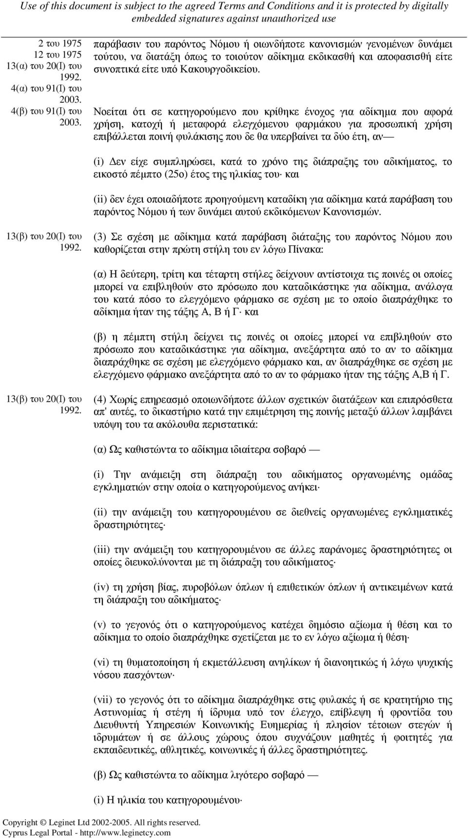 Νοείται ότι σε κατηγορούµενο που κρίθηκε ένοχος για αδίκηµα που αφορά χρήση, κατοχή ή µεταφορά ελεγχόµενου φαρµάκου για προσωπική χρήση επιβάλλεται ποινή φυλάκισης που δε θα υπερβαίνει τα δύο έτη, αν