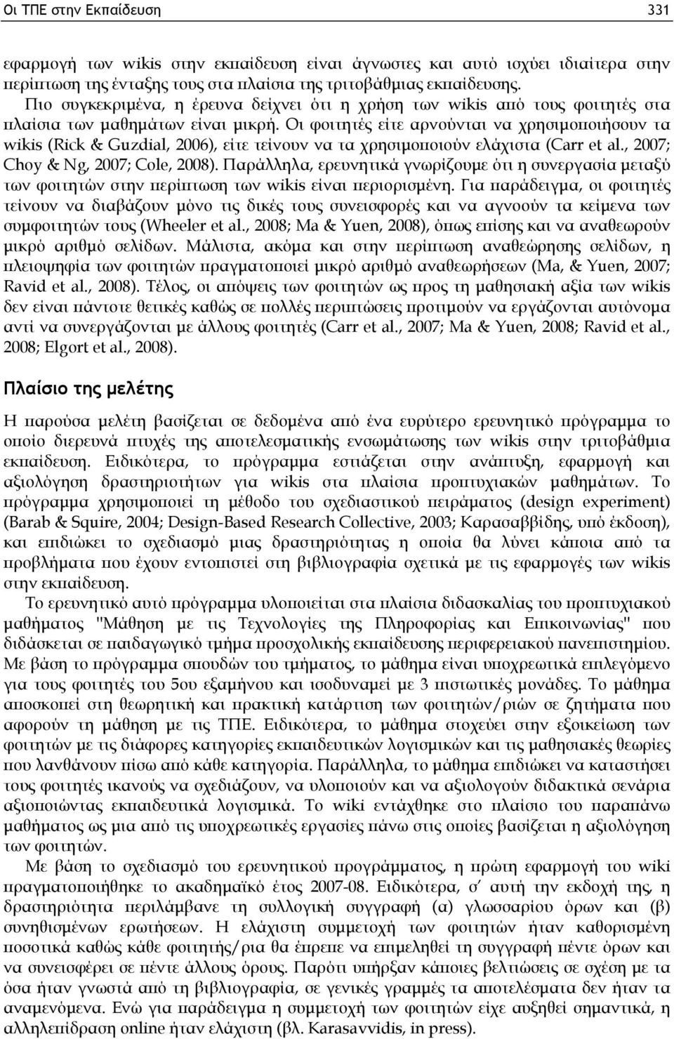 Οι φοιτητές είτε αρνούνται να χρησιμοποιήσουν τα wikis (Rick & Guzdial, 2006), είτε τείνουν να τα χρησιμοποιούν ελάχιστα (Carr et al., 2007; Choy & Ng, 2007; Cole, 2008).