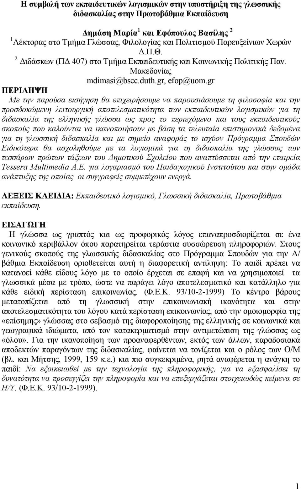 gr ΠΕΡΙΛΗΨΗ Με την παρούσα εισήγηση θα επιχειρήσουμε να παρουσιάσουμε τη φιλοσοφία και την προσδοκώμενη λειτουργική αποτελεσματικότητα των εκπαιδευτικών λογισμικών για τη διδασκαλία της ελληνικής