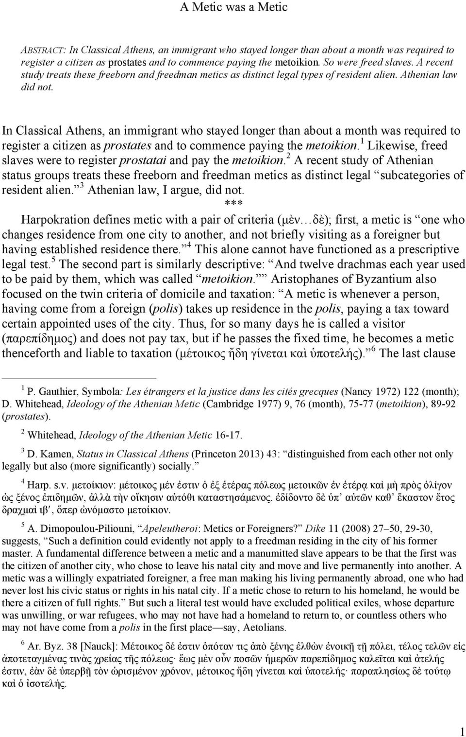 In Classical Athens, an immigrant who stayed longer than about a month was required to register a citizen as prostates and to commence paying the metoikion.