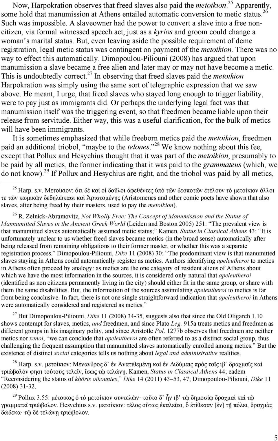 But, even leaving aside the possible requirement of deme registration, legal metic status was contingent on payment of the metoikion. There was no way to effect this automatically.