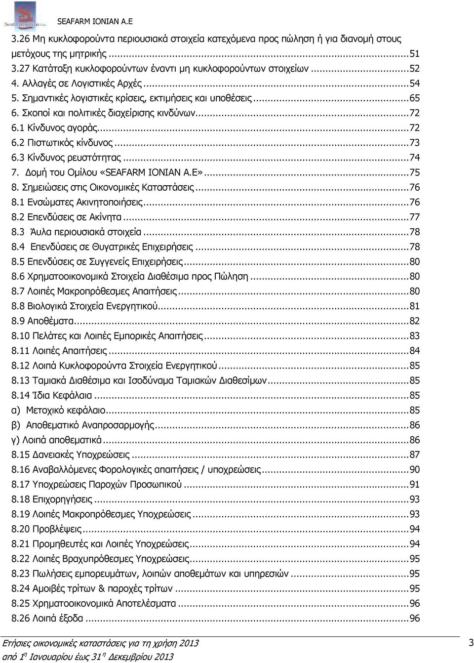 .. 73 6.3 Κίνδυνος ρευστότητας... 74 7. οµή του Οµίλου «SEAFARM IONIAN Α.Ε»... 75 8. Σηµειώσεις στις Οικονοµικές Καταστάσεις... 76 8.1 Ενσώµατες Ακινητοποιήσεις... 76 8.2 Επενδύσεις σε Ακίνητα... 77 8.