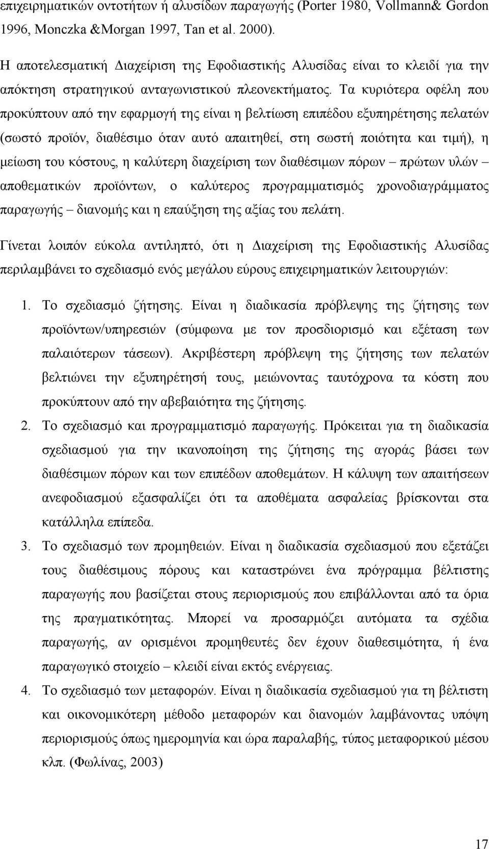 Τα κυριότερα οφέλη που προκύπτουν από την εφαρµογή της είναι η βελτίωση επιπέδου εξυπηρέτησης πελατών (σωστό προϊόν, διαθέσιµο όταν αυτό απαιτηθεί, στη σωστή ποιότητα και τιµή), η µείωση του κόστους,