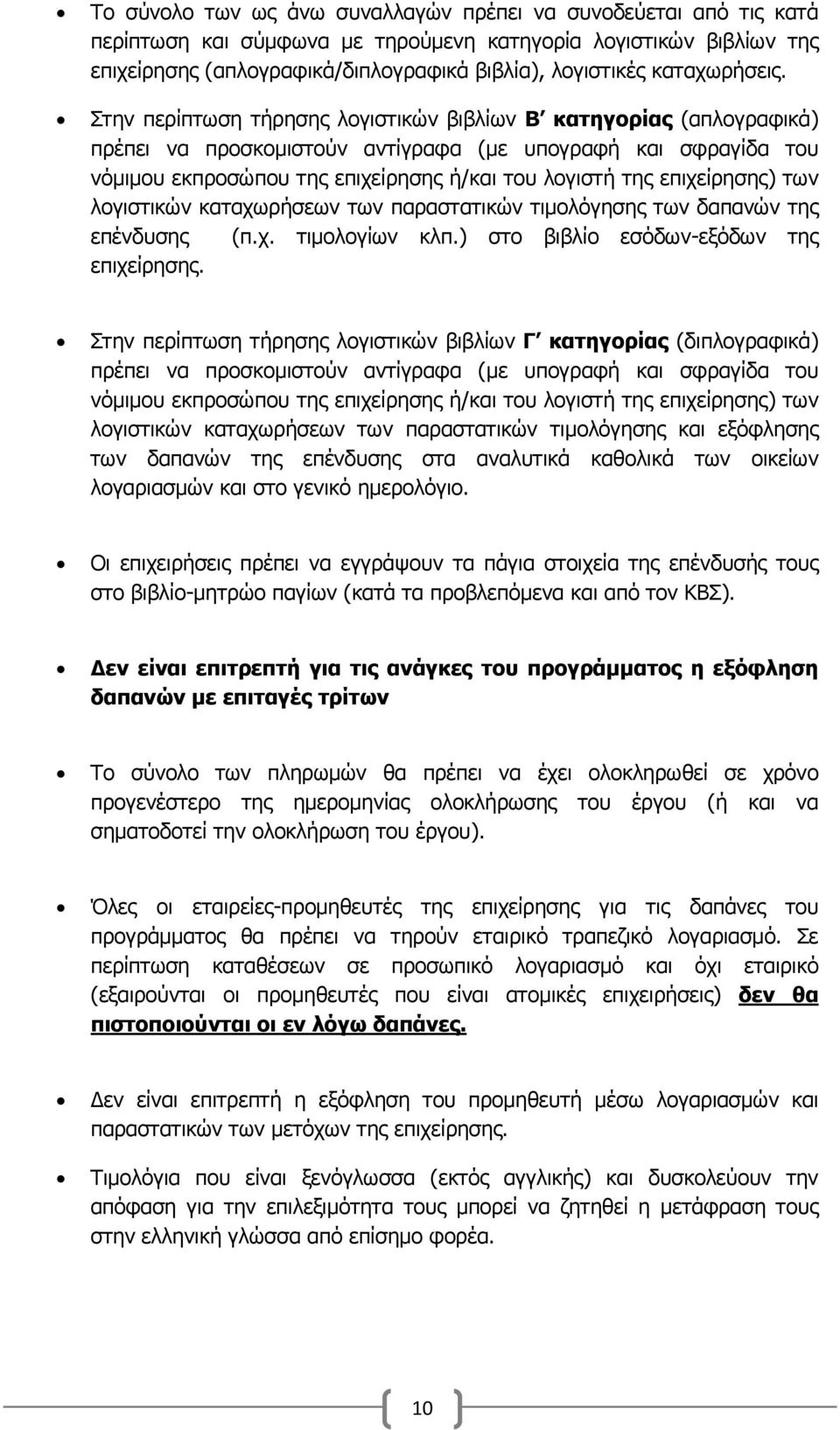 Στην περίπτωση τήρησης λογιστικών βιβλίων Β κατηγορίας (απλογραφικά) πρέπει να προσκομιστούν αντίγραφα (με υπογραφή και σφραγίδα του νόμιμου εκπροσώπου της επιχείρησης ή/και του λογιστή της