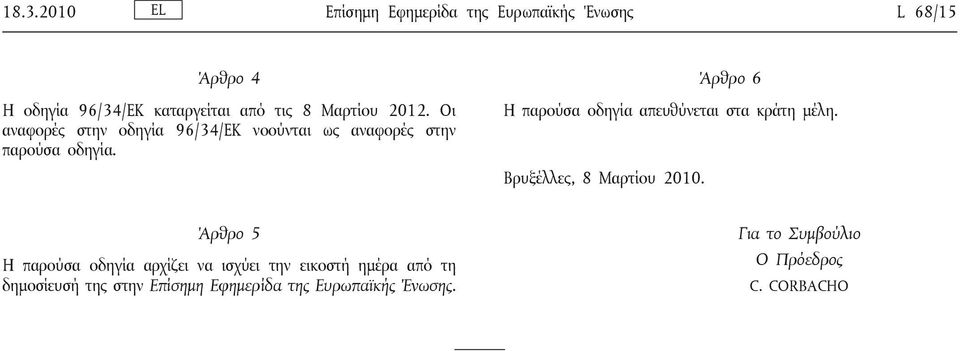 Άρθρο 6 Η παρούσα οδηγία απευθύνεται στα κράτη μέλη. Βρυξέλλες, 8 Μαρτίου 2010.