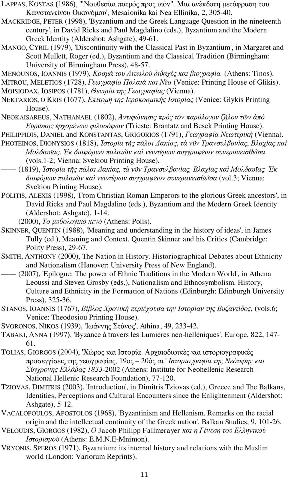 ), Byzantium and the Modern Greek Identity (Aldershot: Ashgate), 49-61. MANGO, CYRIL (1979), 'Discontinuity with the Classical Past in Byzantium', in Margaret and Scott Mullett, Roger (ed.