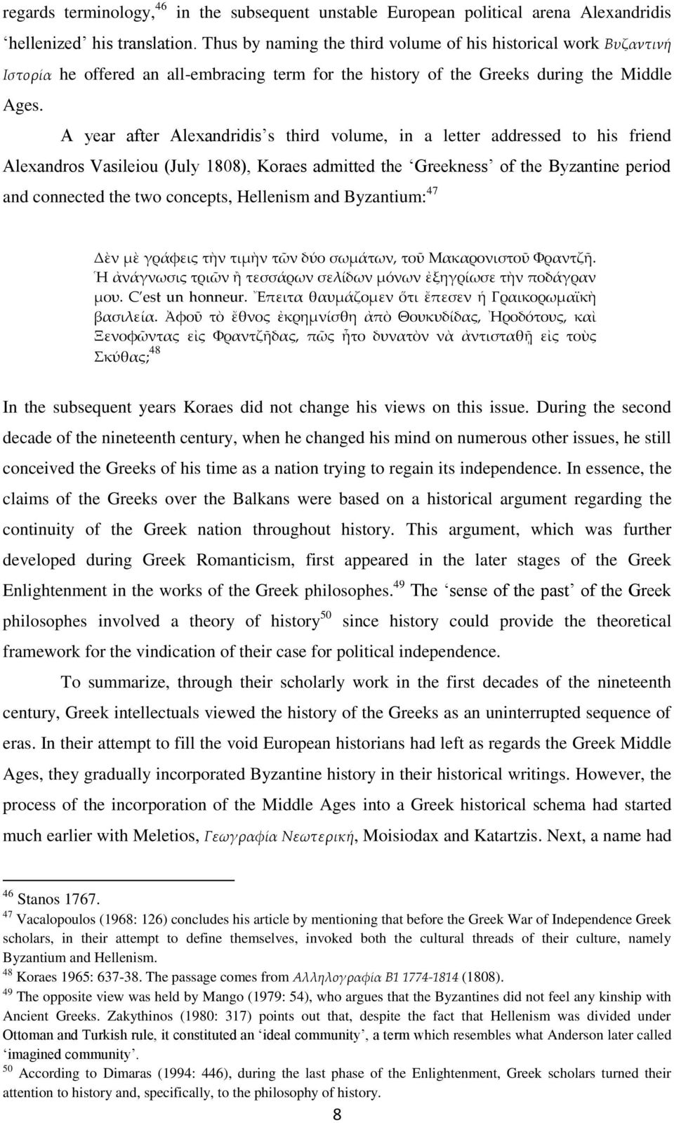 A year after Alexandridis s third volume, in a letter addressed to his friend Alexandros Vasileiou (July 1808), Koraes admitted the Greekness of the Byzantine period and connected the two concepts,