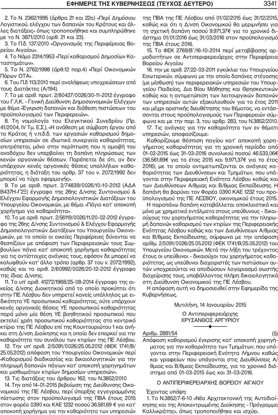 4. Το Νόμο 2314/1953 «Περί καθαρισμού Δημοσίων Κα ταστημάτων». 5. Το Ν. 2762/1998 (άρθ.12 παρ.4) «Περί Οικονομικών Πόρων OTA». 6. Του Π.