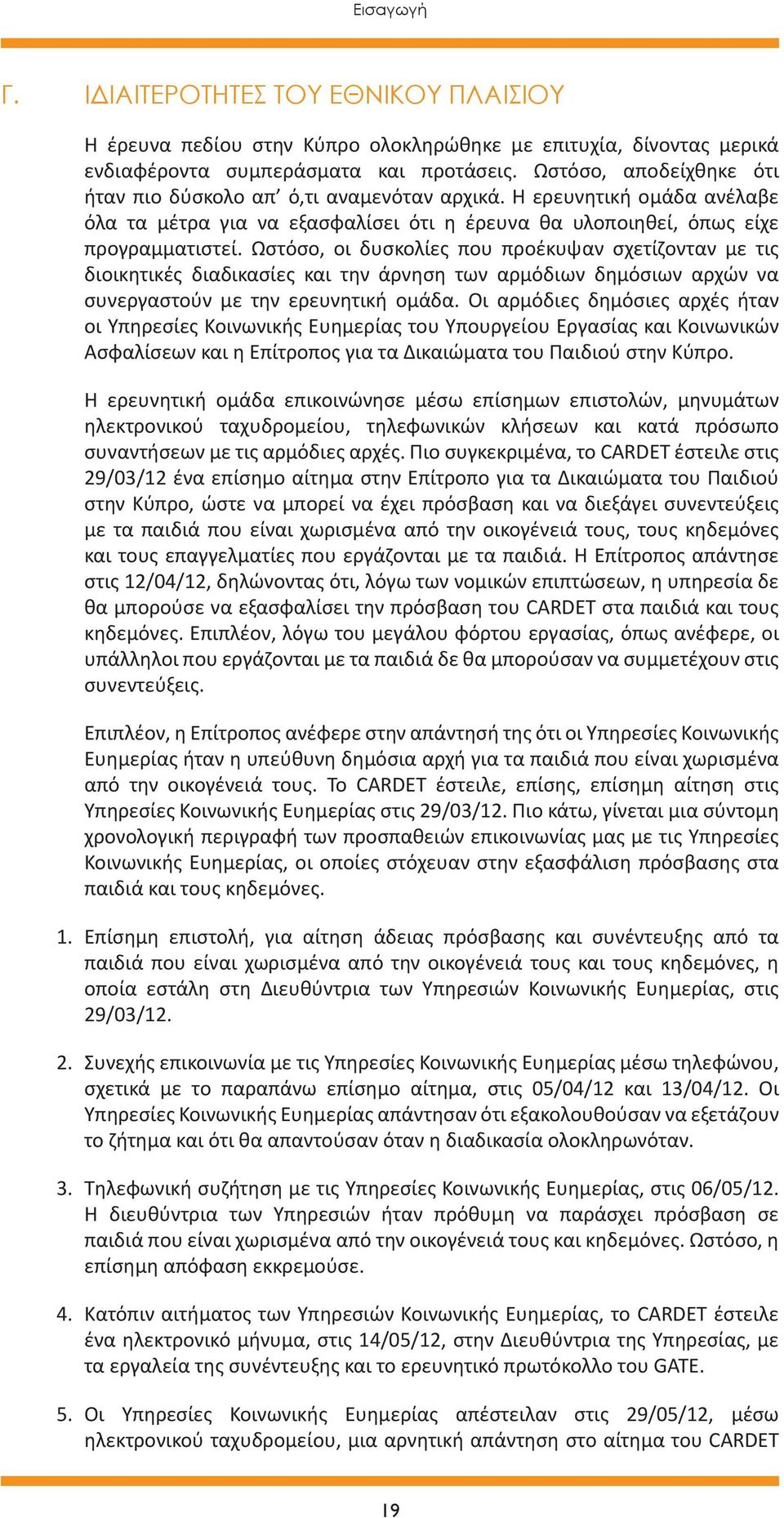 Ωστόσο, οι δυσκολίες που προέκυψαν σχετίζονταν με τις διοικητικές διαδικασίες και την άρνηση των αρμόδιων δημόσιων αρχών να συνεργαστούν με την ερευνητική ομάδα.