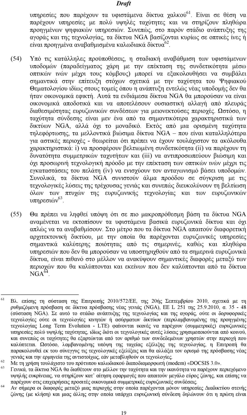 (54) Υπό τις κατάλληλες προϋποθέσεις, η σταδιακή αναβάθμιση των υφιστάμενων υποδομών (παραδείγματος χάρη με την επέκταση της συνδετικότητα μέσω οπτικών ινών μέχρι τους κόμβους) μπορεί να