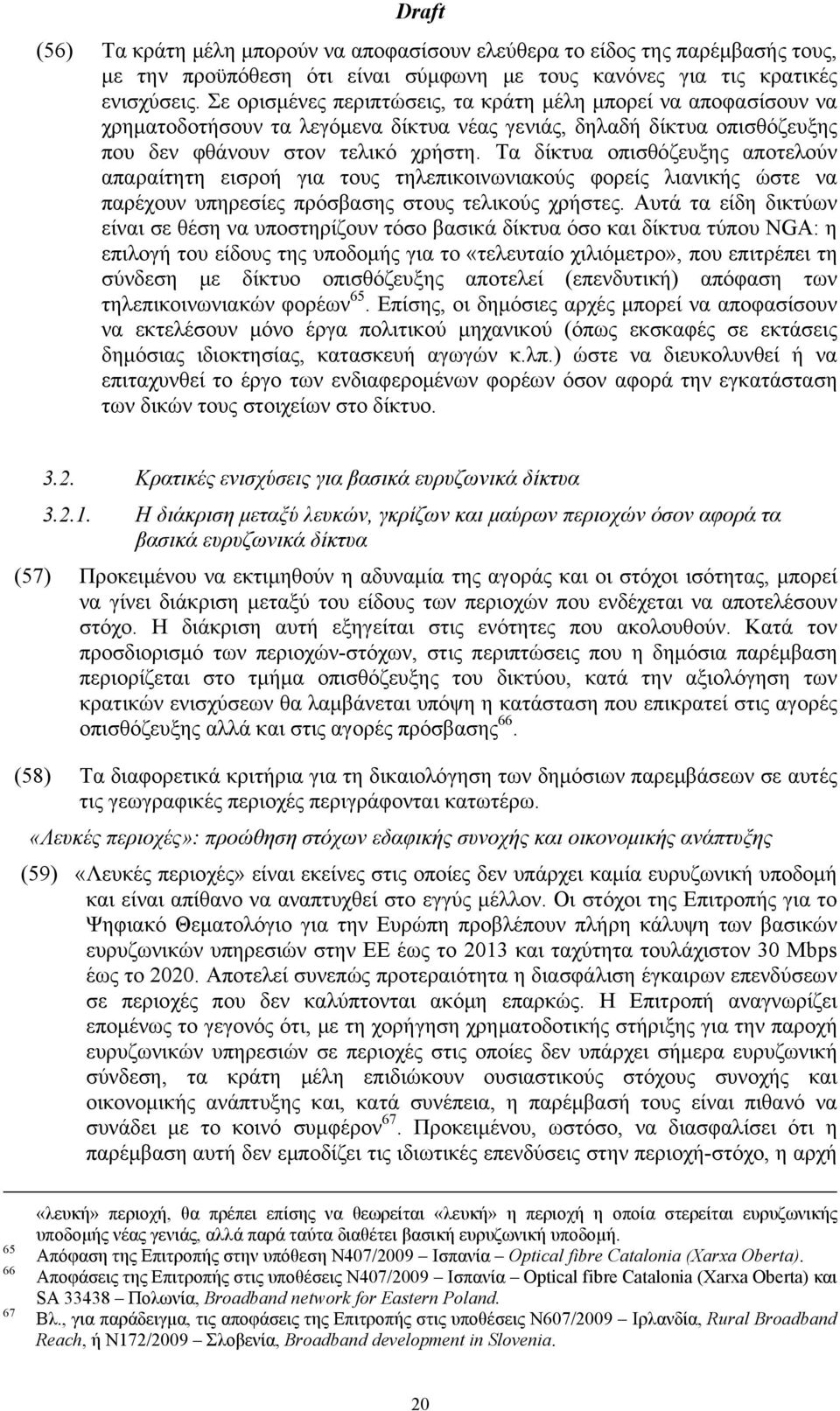 Τα δίκτυα οπισθόζευξης αποτελούν απαραίτητη εισροή για τους τηλεπικοινωνιακούς φορείς λιανικής ώστε να παρέχουν υπηρεσίες πρόσβασης στους τελικούς χρήστες.