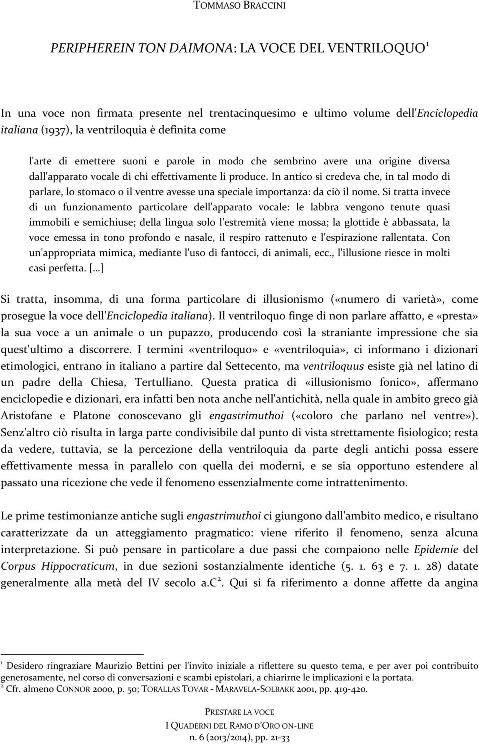 In antico si credeva che, in tal modo di parlare, lo stomaco o il ventre avesse una speciale importanza: da ciò il nome.