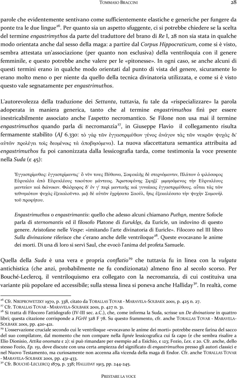 sesso della maga: a partire dal Corpus Hippocraticum, come si è visto, sembra attestata un'associazione (per quanto non esclusiva) della ventriloquia con il genere femminile, e questo potrebbe anche