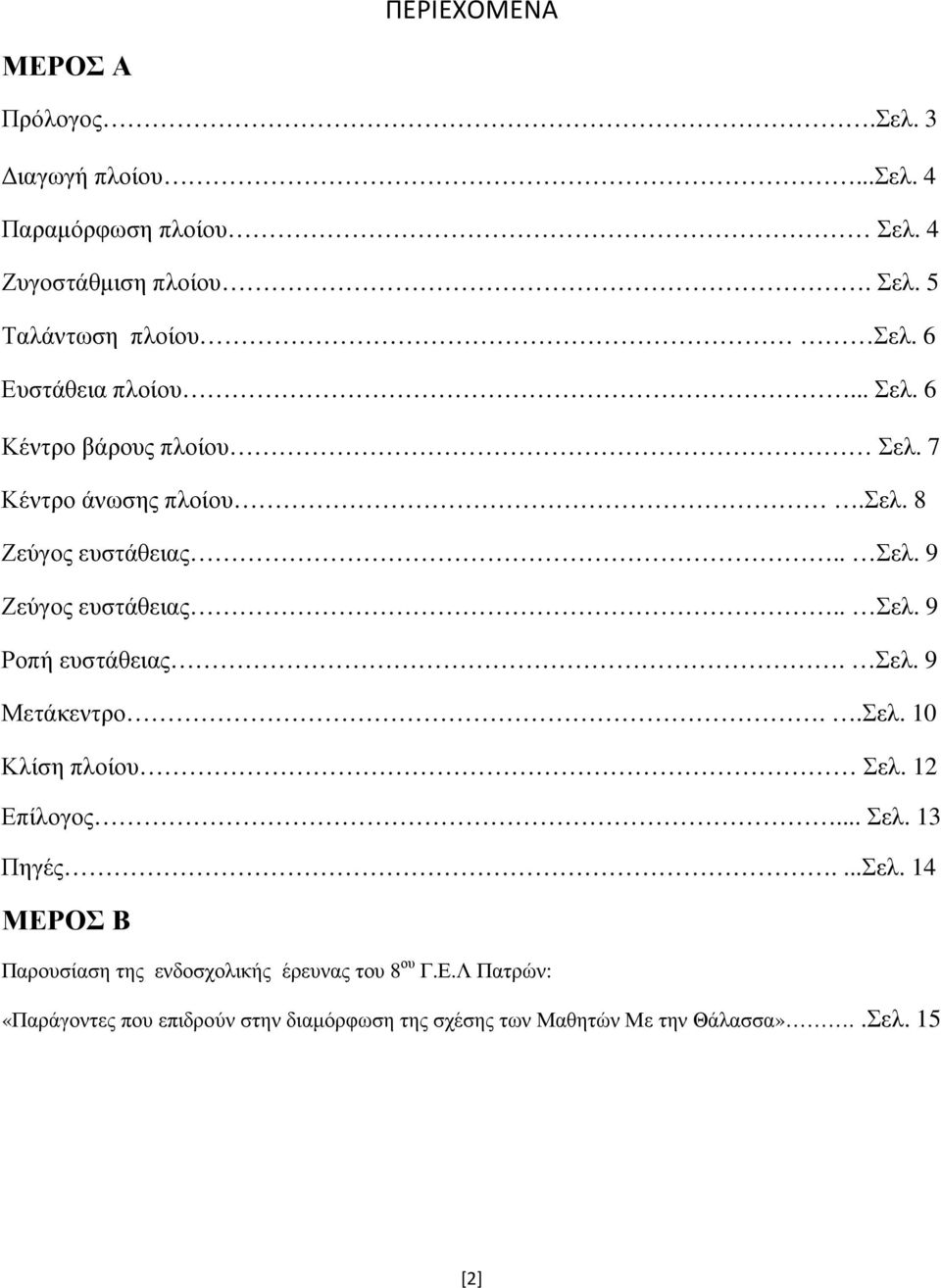 . Σελ. 9 Ροπή ευστάθειας. Σελ. 9 Μετάκεντρο..Σελ. 10 Κλίση πλοίου Σελ. 12 Επίλογος... Σελ. 13 Πηγές....Σελ. 14 ΜΕΡΟΣ Β Παρουσίαση της ενδοσχολικής έρευνας του 8 ου Γ.