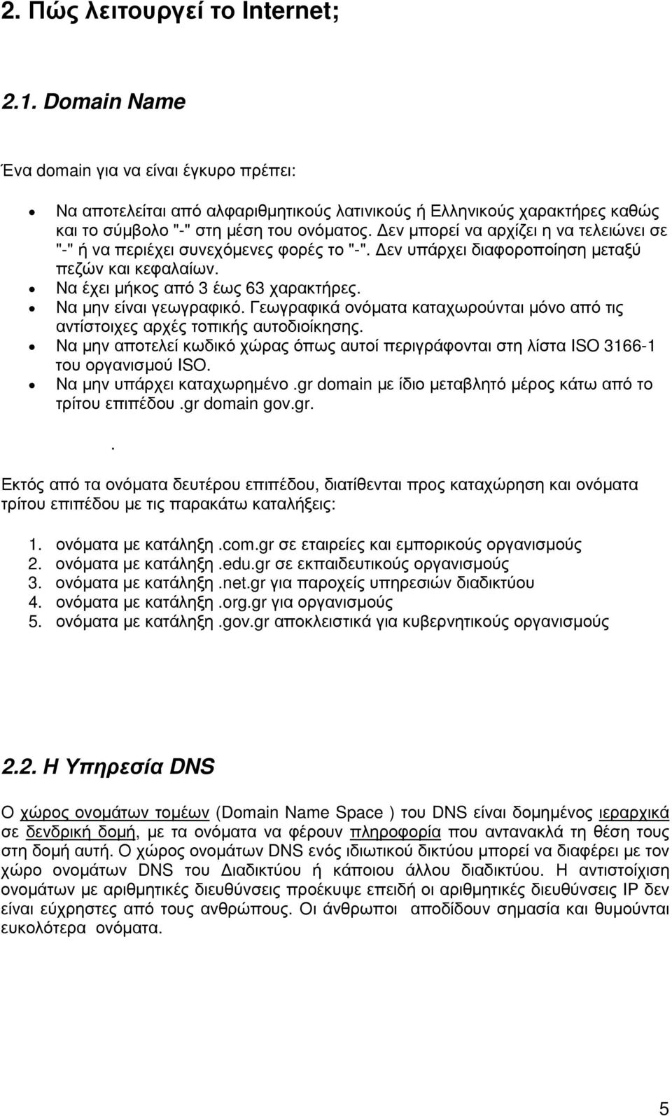 εν µπορεί να αρχίζει η να τελειώνει σε "-" ή να περιέχει συνεχόµενες φορές το "-". εν υπάρχει διαφοροποίηση µεταξύ πεζών και κεφαλαίων. Να έχει µήκος από 3 έως 63 χαρακτήρες. Να µην είναι γεωγραφικό.