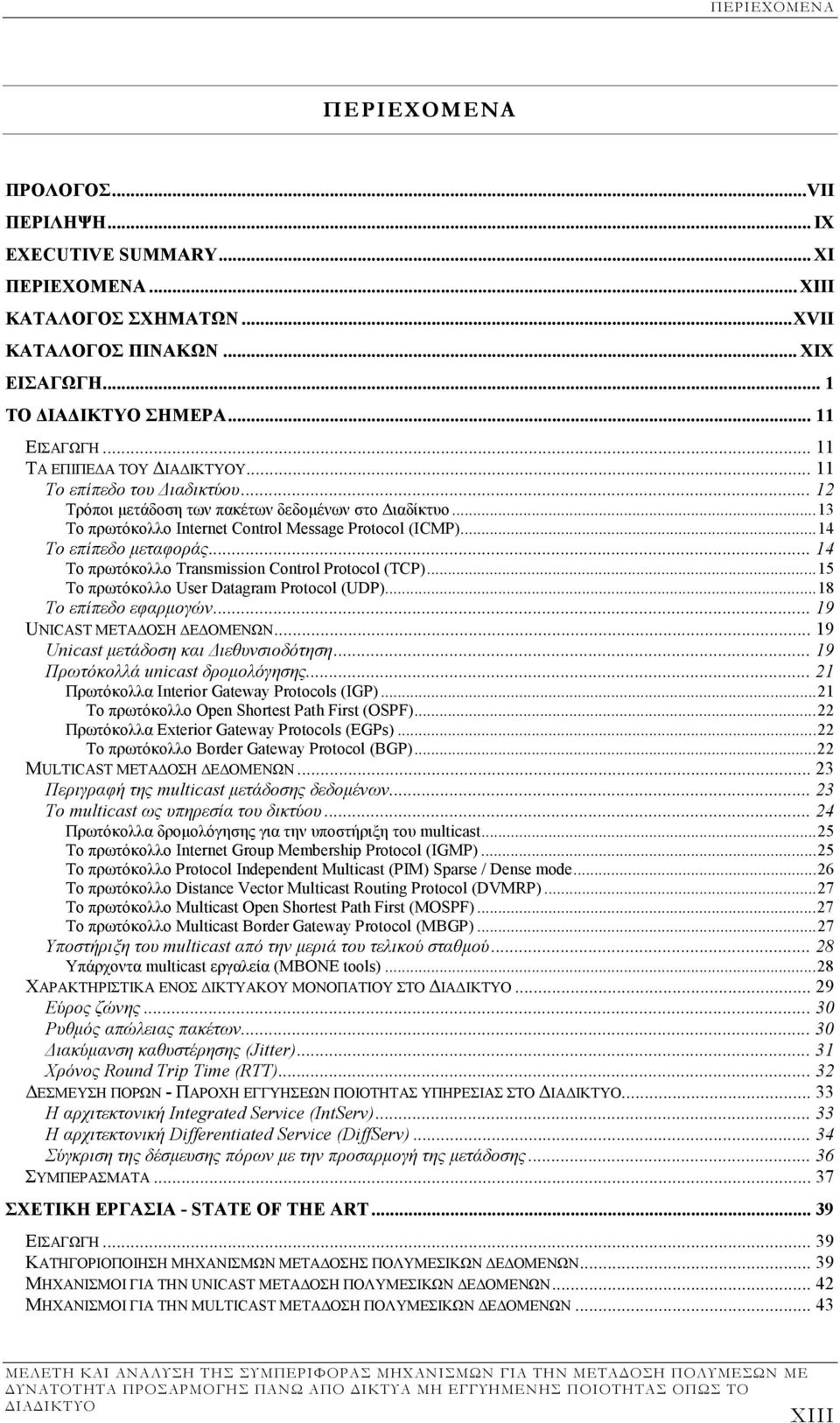 .. 14 To πρωτόκολλο Transmission Control Protocol (TCP)...15 Το πρωτόκολλο User Datagram Protocol (UDP)...18 Το επίπεδο εφαρµογών... 19 UNICAST ΜΕΤΑ ΟΣΗ Ε ΟΜΕΝΩΝ.