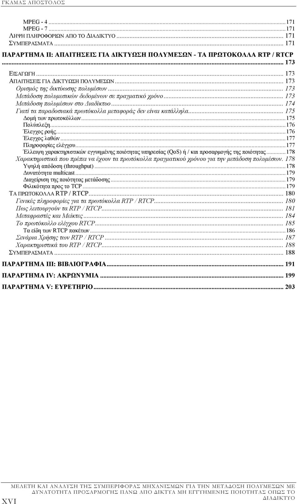 .. 174 Γιατί τα παραδοσιακά πρωτόκολλα µεταφοράς δεν είναι κατάλληλα... 175 οµή των πρωτοκόλλων...175 Πολύπλεξη...176 Έλεγχος ροής...176 Έλεγχος λαθών...177 Πληροφορίες ελέγχου.