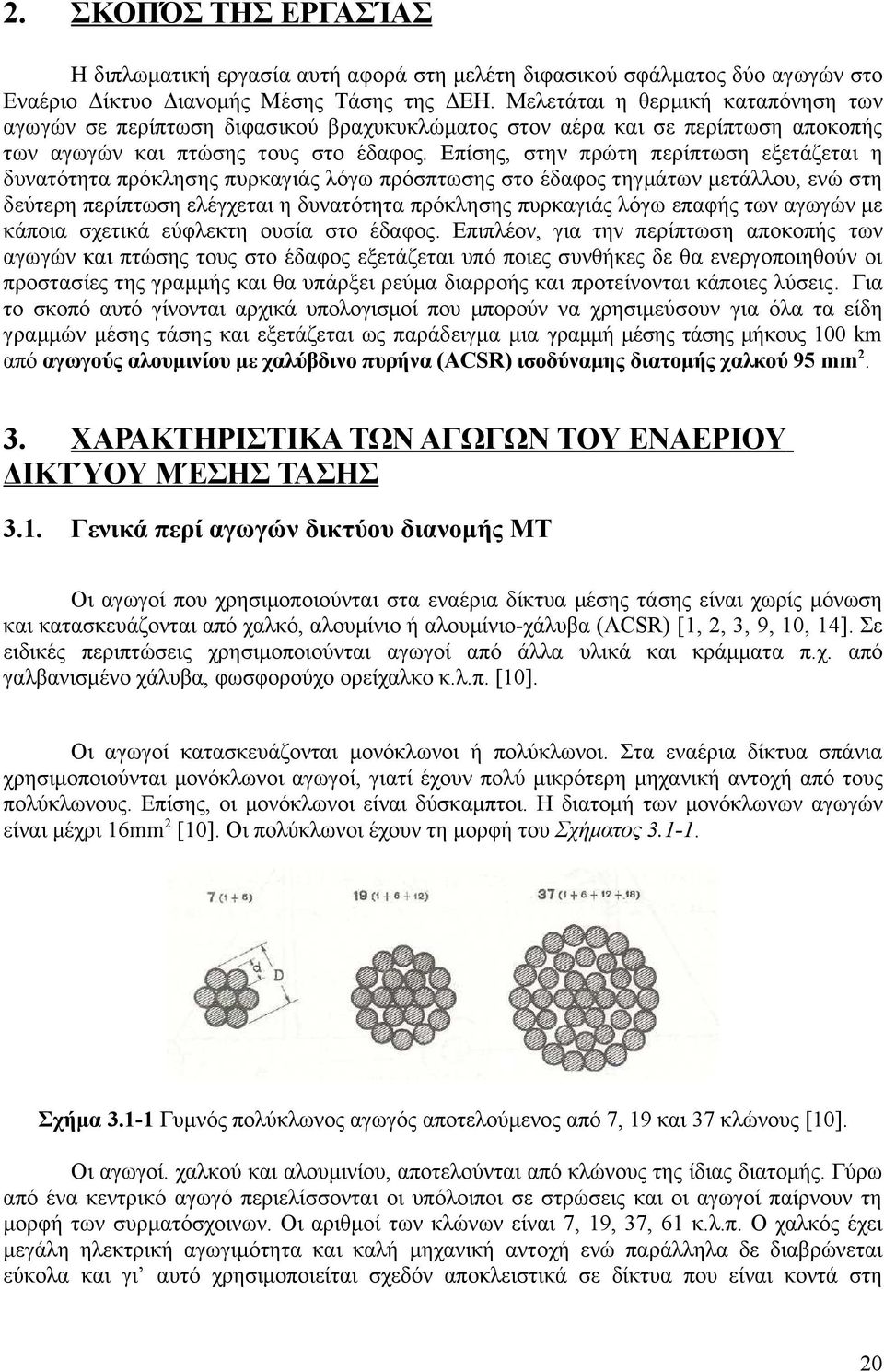 Επίσης, στην πρώτη περίπτωση εξετάζεται η δυνατότητα πρόκλησης πυρκαγιάς λόγω πρόσπτωσης στ έδαφς τηγμάτων μετάλλυ, ενώ στη δεύτερη περίπτωση ελέγχεται η δυνατότητα πρόκλησης πυρκαγιάς λόγω επαφής