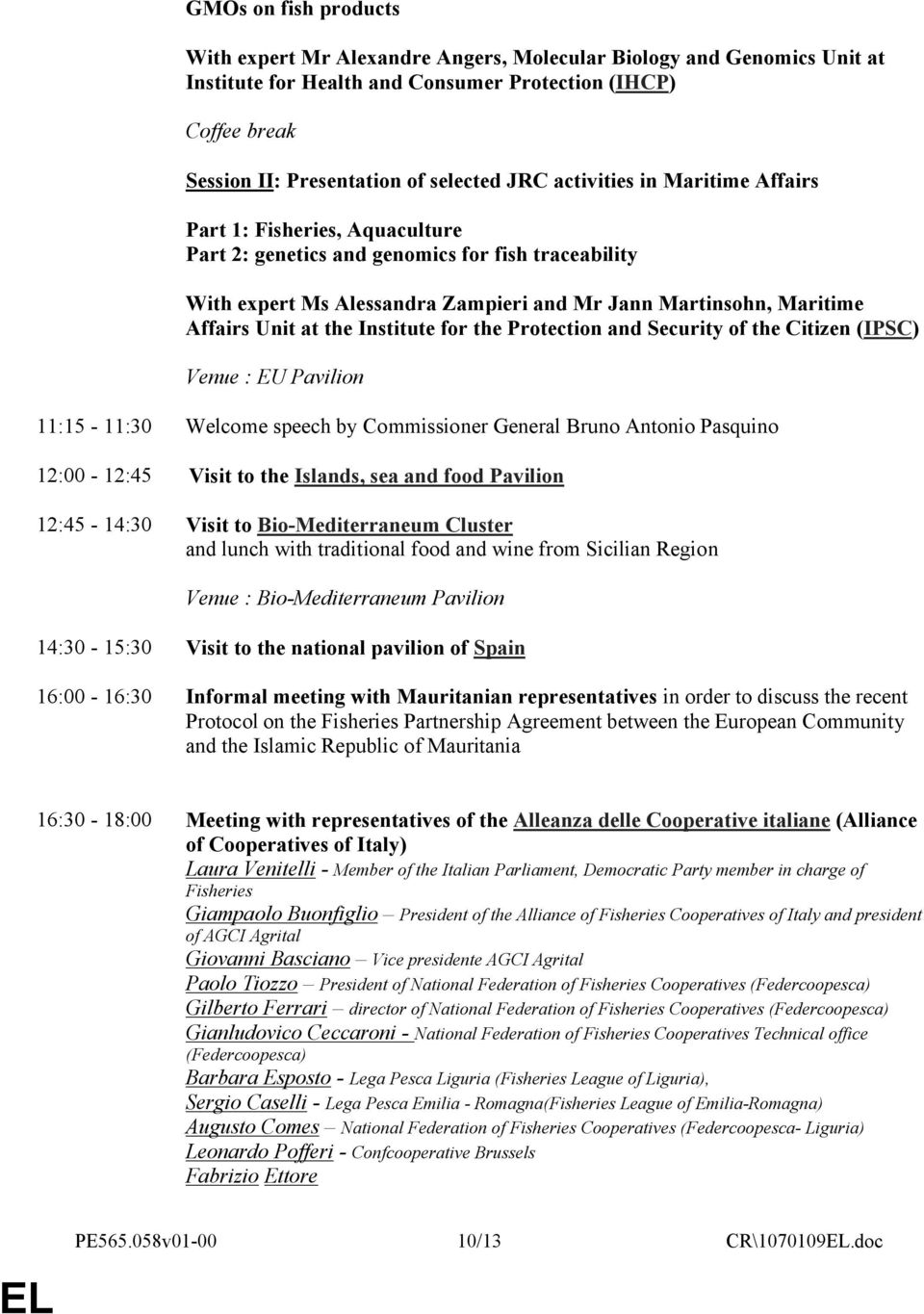 the Institute for the Protection and Security of the Citizen (IPSC) Venue : EU Pavilion 11:15-11:30 Welcome speech by Commissioner General Bruno Antonio Pasquino 12:00-12:45 Visit to the Islands, sea