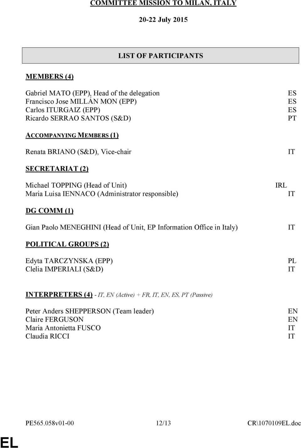 responsible) IT DG COMM (1) Gian Paolo MENEGHINI (Head of Unit, EP Information Office in Italy) IT POLITICAL GROUPS (2) Edyta TARCZYNSKA (EPP) Clelia IMPERIALI (S&D) PL IT INTERPRETERS