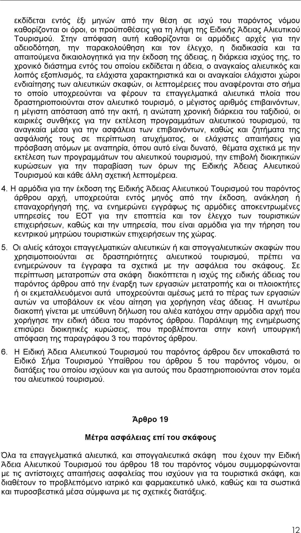 της, το χρονικό διάστημα εντός του οποίου εκδίδεται η άδεια, ο αναγκαίος αλιευτικός και λοιπός εξοπλισμός, τα ελάχιστα χαρακτηριστικά και οι αναγκαίοι ελάχιστοι χώροι ενδιαίτησης των αλιευτικών