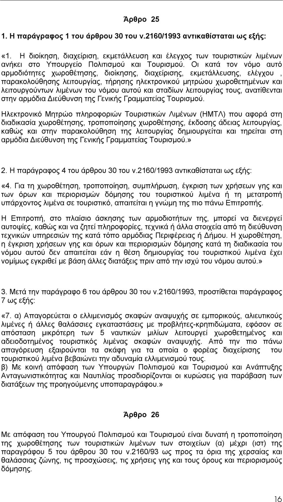 Οι κατά τον νόμο αυτό αρμοδιότητες χωροθέτησης, διοίκησης, διαχείρισης, εκμετάλλευσης, ελέγχου, παρακολούθησης λειτουργίας, τήρησης ηλεκτρονικού μητρώου χωροθετημένων και λειτουργούντων λιμένων του