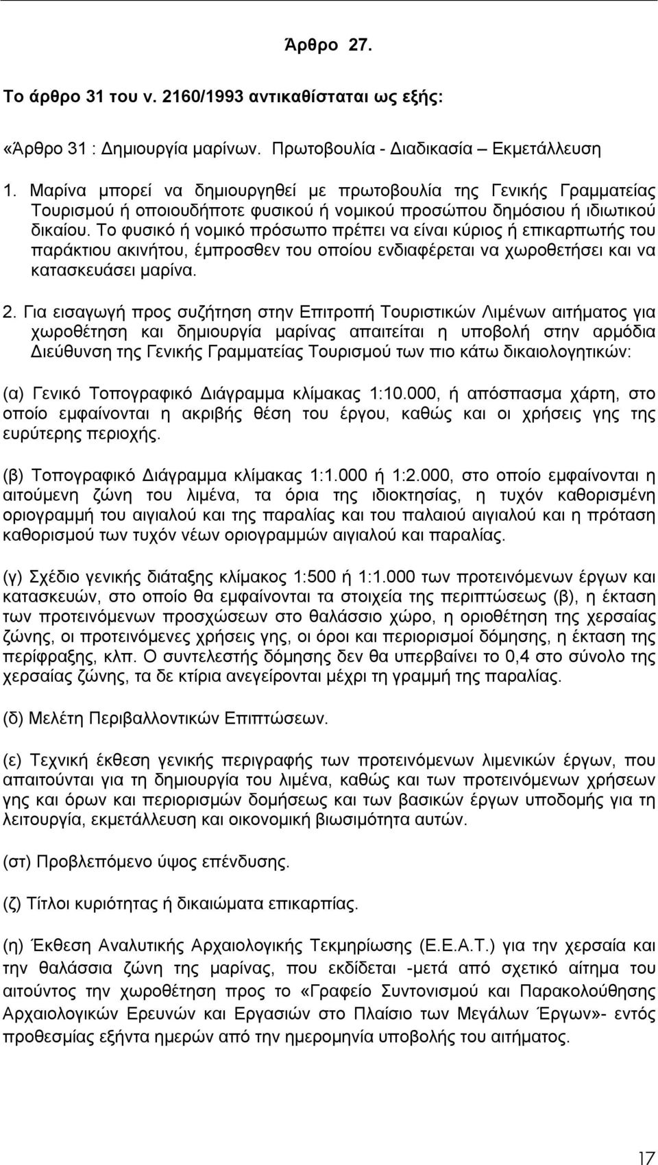 Το φυσικό ή νομικό πρόσωπο πρέπει να είναι κύριος ή επικαρπωτής του παράκτιου ακινήτου, έμπροσθεν του οποίου ενδιαφέρεται να χωροθετήσει και να κατασκευάσει μαρίνα. 2.