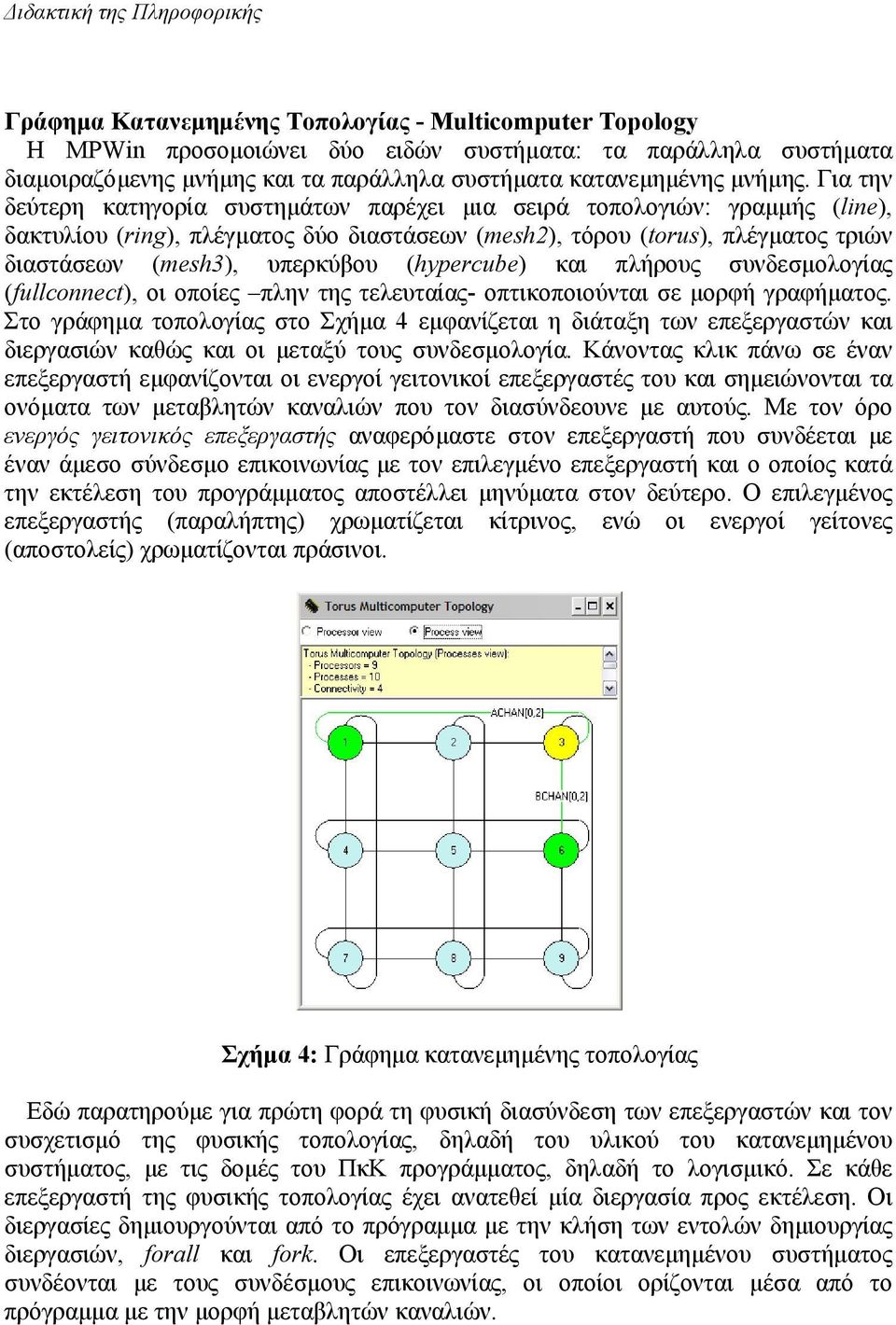 Για την δεύτερη κατηγορία συστηµάτων παρέχει µια σειρά τοπολογιών: γραµµής (line), δακτυλίου (ring), πλέγµατος δύο διαστάσεων (mesh2), τόρου (torus), πλέγµατος τριών διαστάσεων (mesh3), υπερκύβου