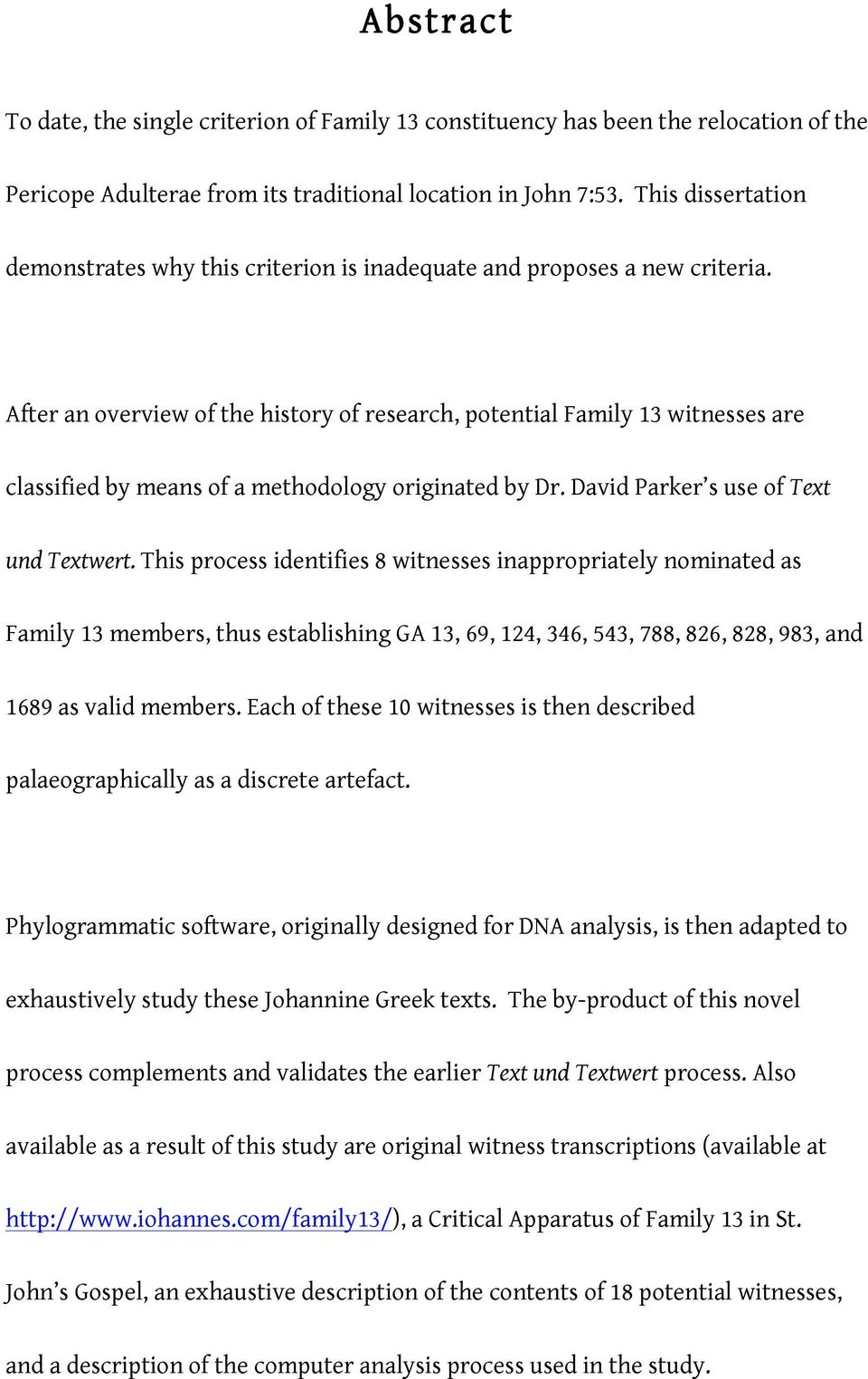 After an overview of the history of research, potential Family 13 witnesses are classified by means of a methodology originated by Dr. David Parker s use of Text und Textwert.