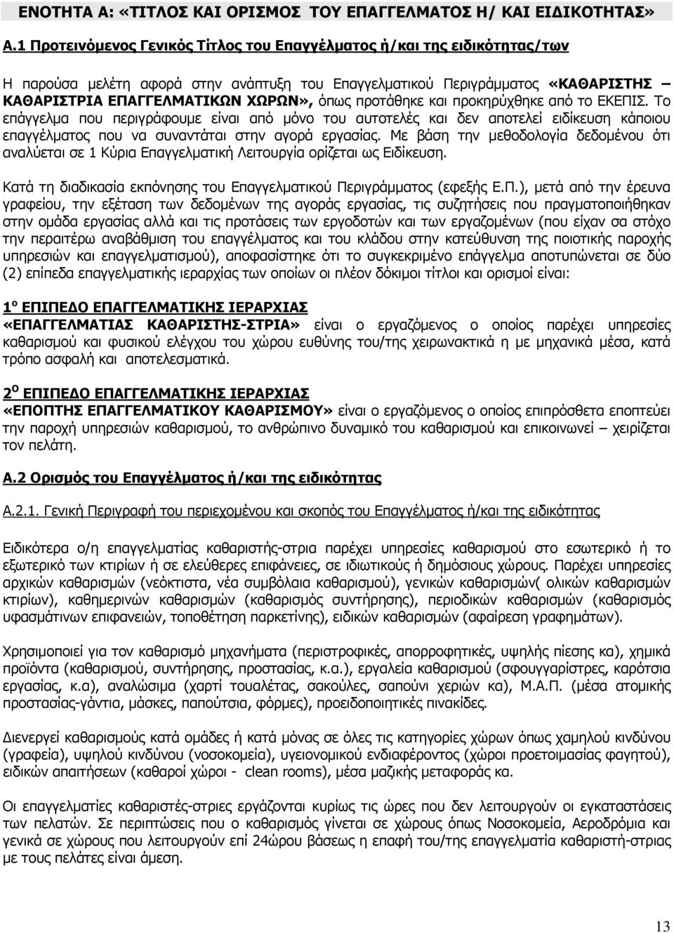 προτάθηκε και προκηρύχθηκε από το ΕΚΕΠΙΣ. Το επάγγελμα που περιγράφουμε είναι από μόνο του αυτοτελές και δεν αποτελεί ειδίκευση κάποιου επαγγέλματος που να συναντάται στην αγορά εργασίας.