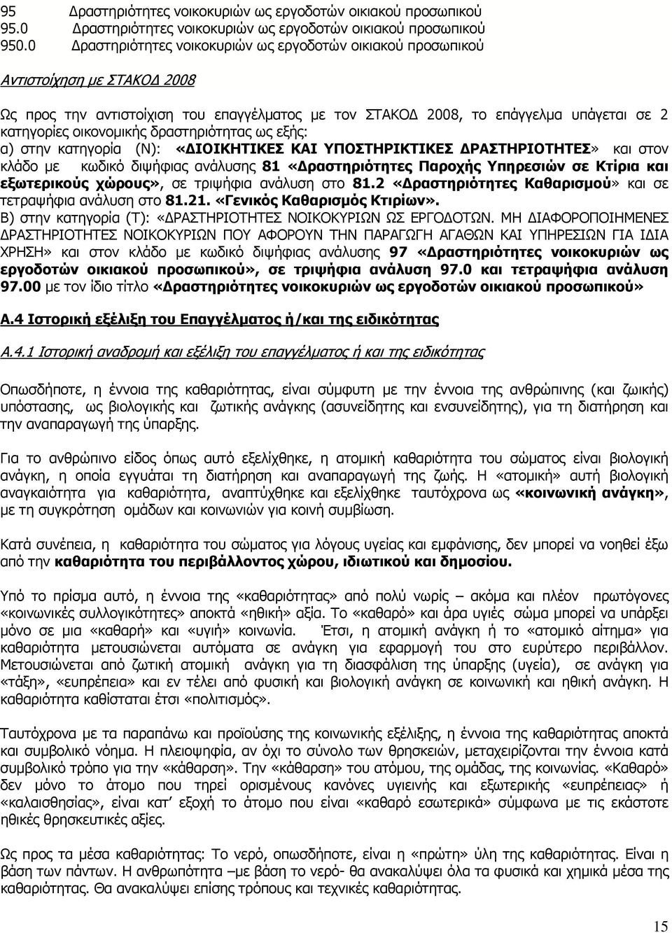 δραστηριότητας ως εξής: α) στην κατηγορία (Ν): «ΔΙΟΙΚΗΤΙΚΕΣ ΚΑΙ ΥΠΟΣΤΗΡΙΚΤΙΚΕΣ ΔΡΑΣΤΗΡΙΟΤΗΤΕΣ» και στον κλάδο με κωδικό διψήφιας ανάλυσης 81 «Δραστηριότητες Παροχής Υπηρεσιών σε Κτίρια και