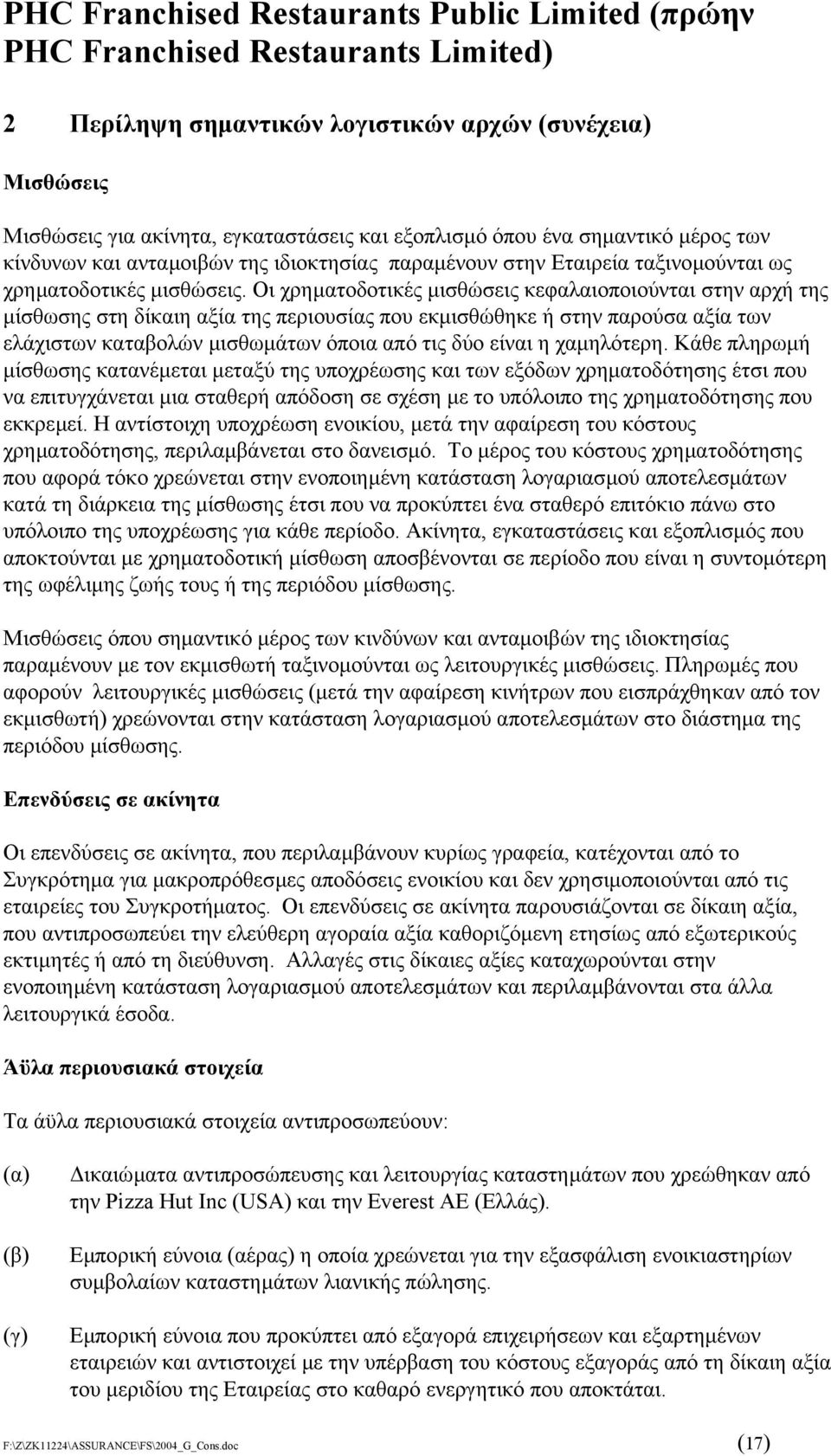 Οι χρηµατοδοτικές µισθώσεις κεφαλαιοποιούνται στην αρχή της µίσθωσης στη δίκαιη αξία της περιουσίας που εκµισθώθηκε ή στην παρούσα αξία των ελάχιστων καταβολών µισθωµάτων όποια από τις δύο είναι η