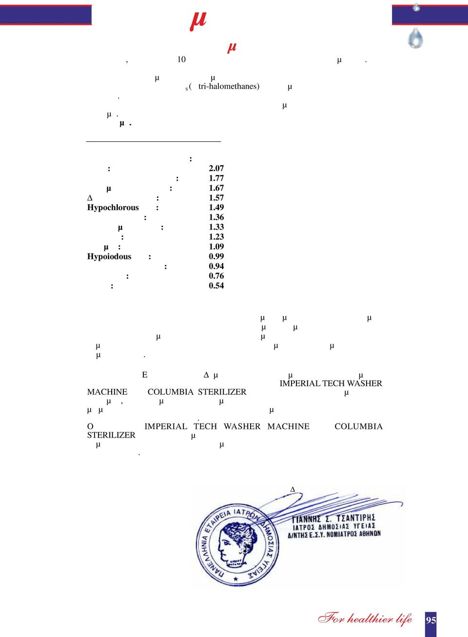 Το όζον δεν αφήνει κανένα ίχνος και κανένα υποπροϊόν µε την οξείδωσή του στα τρόφιµα. Το όζον είναι το ισχυρότερο οξειδωτικό στην αγορά και δεν επηρεάζει τα τρόφιµα.