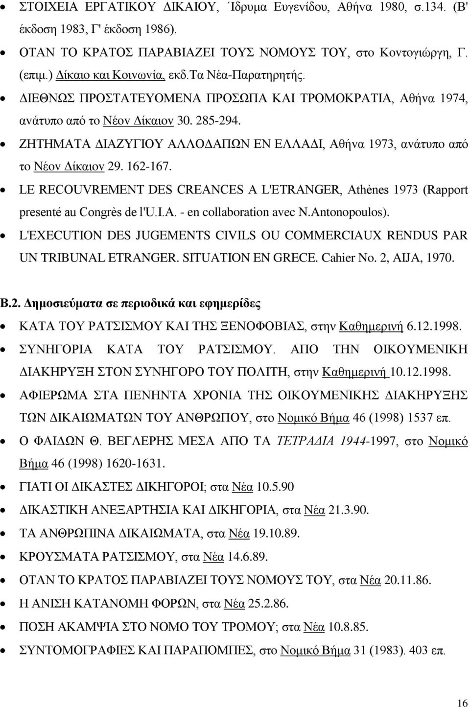 ΖΗΤΗΜΑΤΑ ΔIΑΖΥΓIΟΥ ΑΛΛΟΔΑΠΩΝ ΕΝ ΕΛΛΑΔI, Αθήvα 1973, αvάτυπo από τo Νέov Δίκαιov 29. 162-167. LE RECOUVREMENT DES CREANCES A L'ETRANGER, Athènes 1973 (Rapport presenté au Congrès de l'u.i.a. - en collaboration avec N.