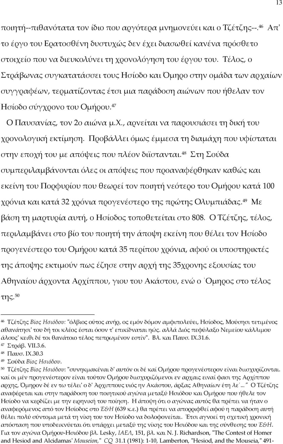 47 Ο Παυσανίας, τον 2ο αιώνα μ.χ., αρνείται να παρουσιάσει τη δική του χρονολογική εκτίμηση. Προβάλλει όμως έμμεσα τη διαμάχη που υφίσταται στην εποχή του με απόψεις που πλέον διϊστανται.