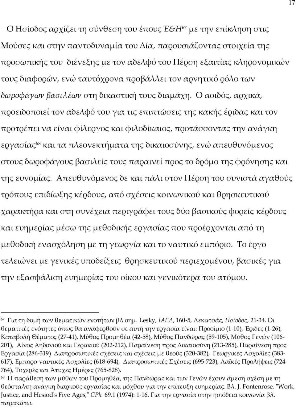 Ο αοιδός, αρχικά, προειδοποιεί τον αδελφό του για τις επιπτώσεις της κακής έριδας και τον προτρέπει να είναι φίλεργος και φιλοδίκαιος, προτάσσοντας την ανάγκη εργασίας 68 και τα πλεονεκτήματα της