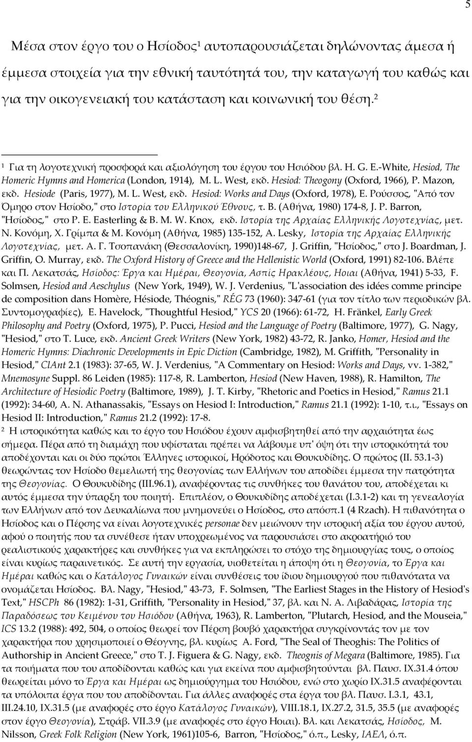 Hesiod: Theogony (Oxford, 1966), P. Mazon, εκδ. Ηesiode (Paris, 1977), M. L. West, εκδ. Hesiod: Works and Days (Oxford, 1978), Ε.