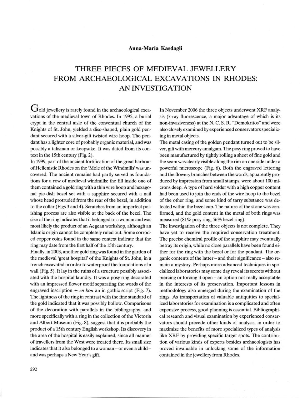 John, yielded a disc-shaped, plain gold pendant secured with a silver-gilt twisted wire hoop. The pendant has a lighter core of probably organic material, and was possibly a talisman or keepsake.