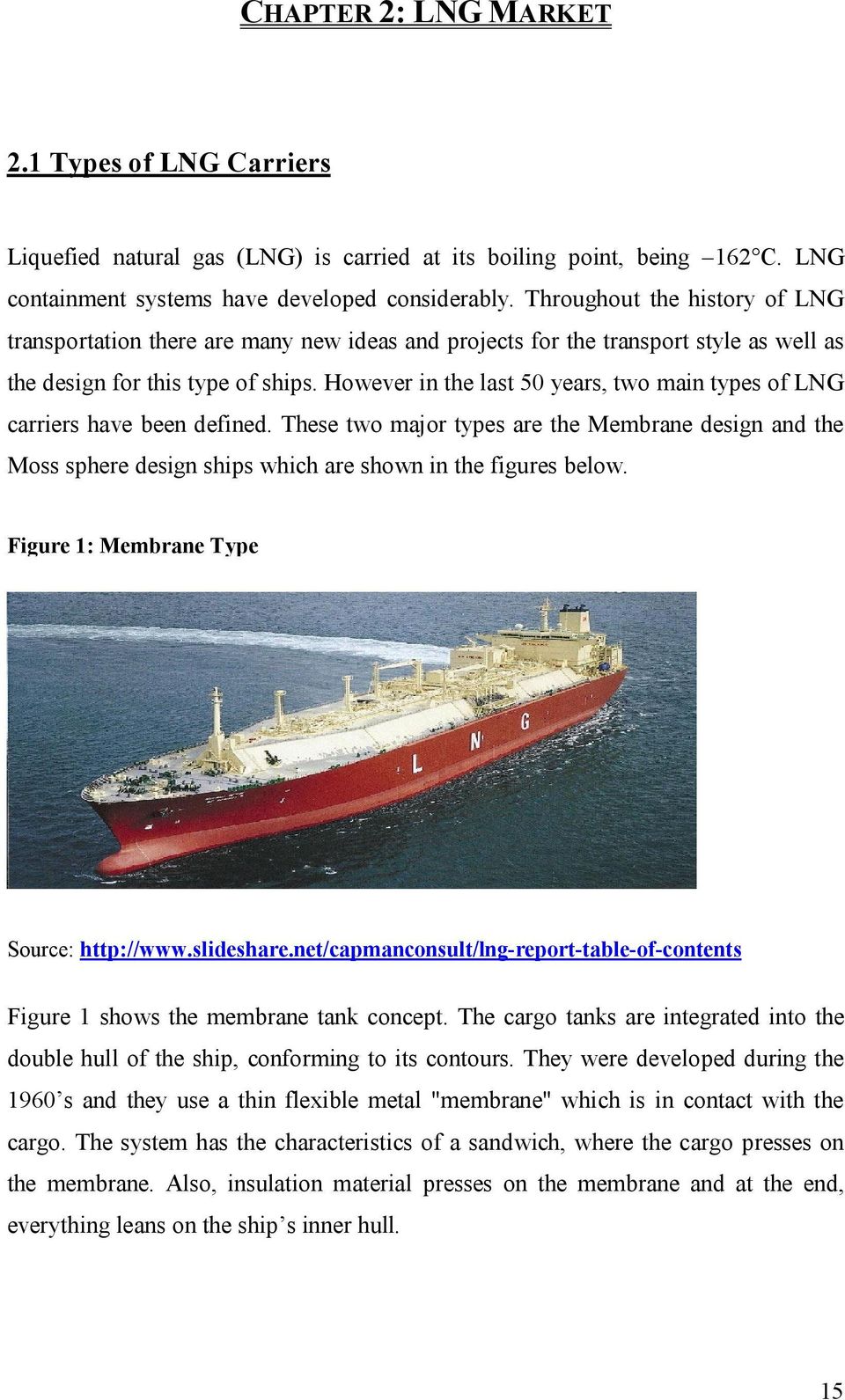 However in the last 50 years, two main types of LNG carriers have been defined. These two major types are the Membrane design and the Moss sphere design ships which are shown in the figures below.