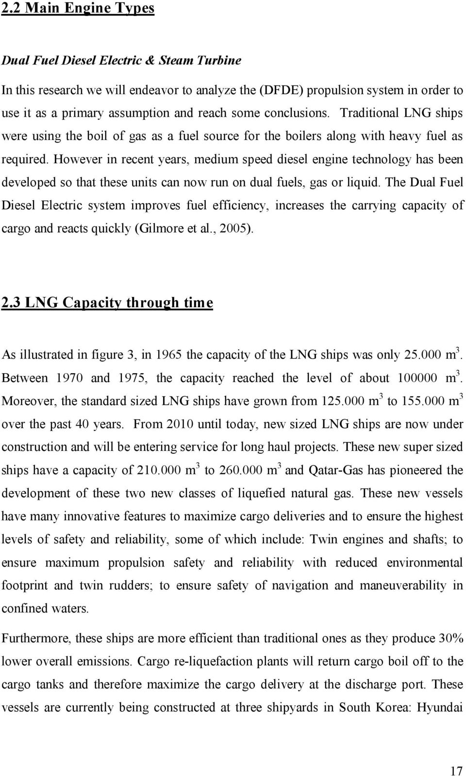 However in recent years, medium speed diesel engine technology has been developed so that these units can now run on dual fuels, gas or liquid.