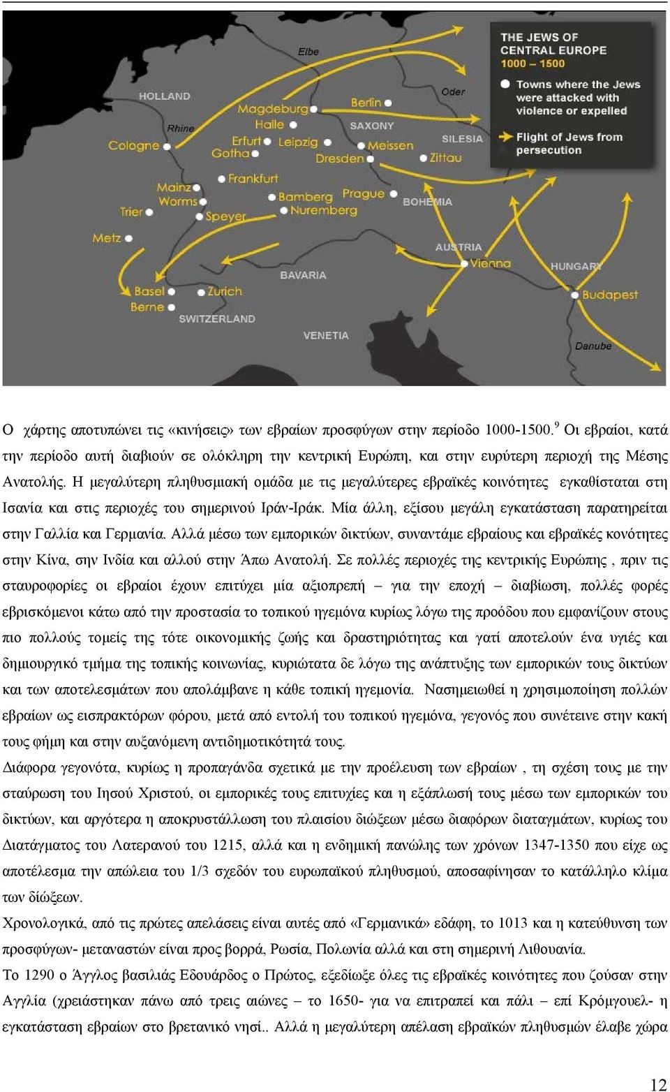 Η μεγαλύτερη πληθυσμιακή ομάδα με τις μεγαλύτερες εβραϊκές κοινότητες εγκαθίσταται στη Ισανία και στις περιοχές του σημερινού Ιράν-Ιράκ.