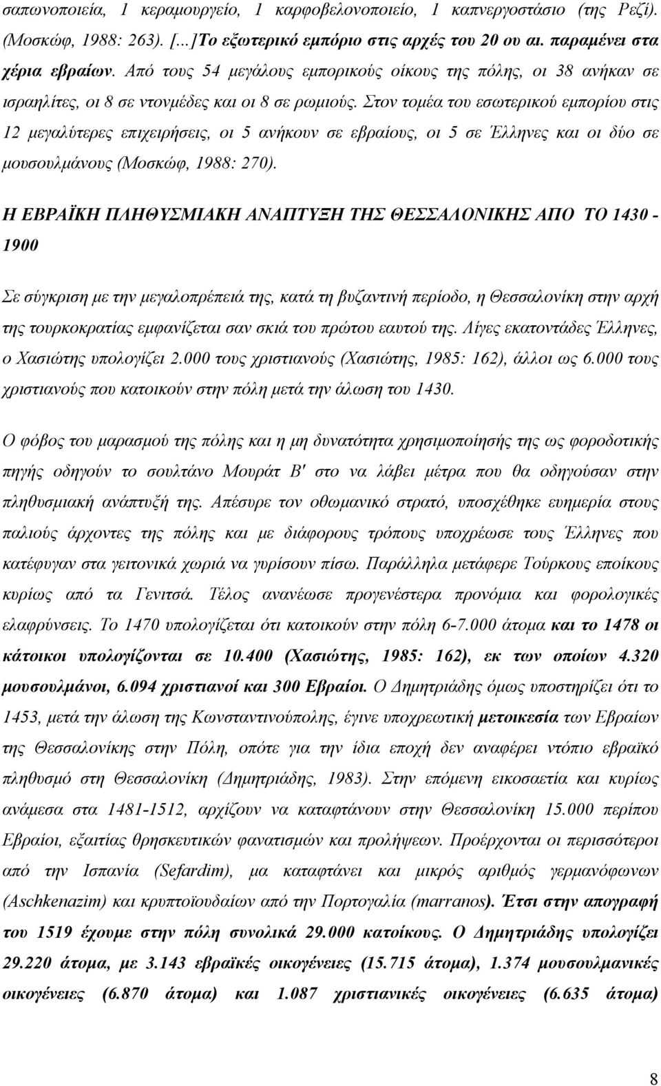 Στον τομέα του εσωτερικού εμπορίου στις 12 μεγαλύτερες επιχειρήσεις, οι 5 ανήκουν σε εβραίους, οι 5 σε Έλληνες και οι δύο σε μουσουλμάνους (Μοσκώφ, 1988: 270).