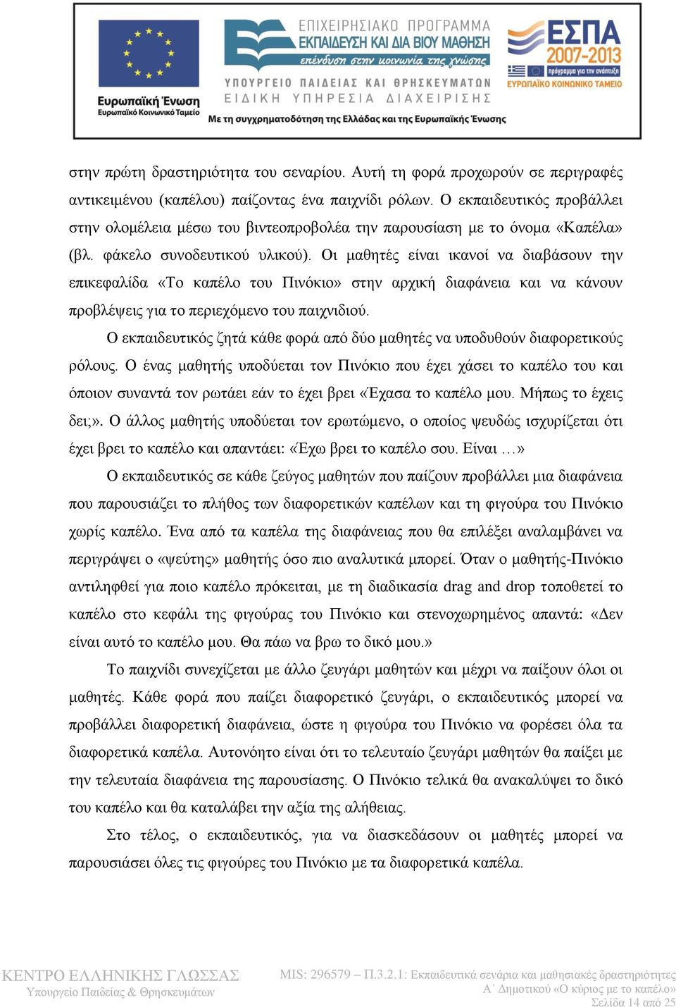 Οι μαθητές είναι ικανοί να διαβάσουν την επικεφαλίδα «Το καπέλο του Πινόκιο» στην αρχική διαφάνεια και να κάνουν προβλέψεις για το περιεχόμενο του παιχνιδιού.