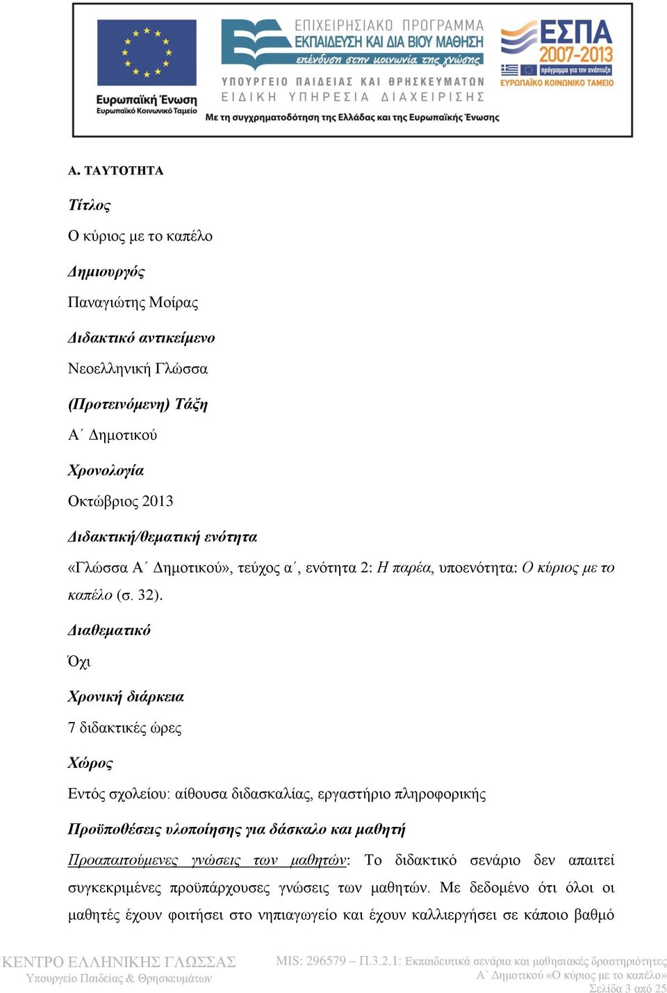 Διαθεματικό Όχι Χρονική διάρκεια 7 διδακτικές ώρες Χώρος Εντός σχολείου: αίθουσα διδασκαλίας, εργαστήριο πληροφορικής Προϋποθέσεις υλοποίησης για δάσκαλο και μαθητή